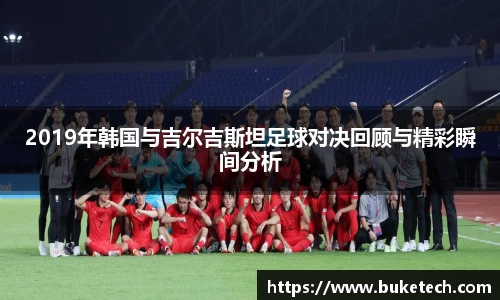 2019年韩国与吉尔吉斯坦足球对决回顾与精彩瞬间分析