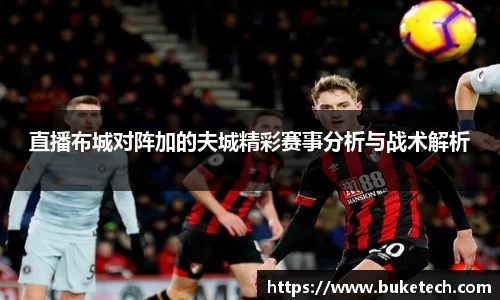 直播布城对阵加的夫城精彩赛事分析与战术解析