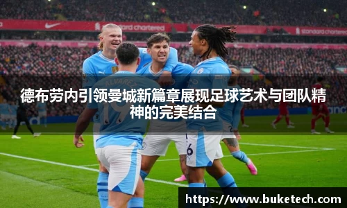 德布劳内引领曼城新篇章展现足球艺术与团队精神的完美结合