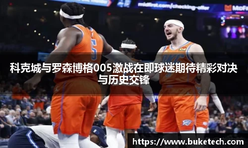 科克城与罗森博格005激战在即球迷期待精彩对决与历史交锋