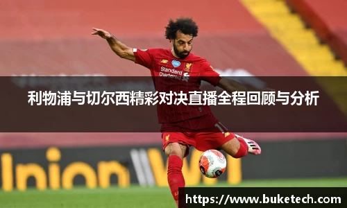 利物浦与切尔西精彩对决直播全程回顾与分析