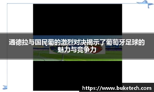 通德拉与国民葡的激烈对决揭示了葡萄牙足球的魅力与竞争力