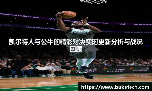 凯尔特人与公牛的精彩对决实时更新分析与战况回顾